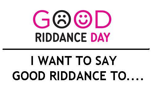 Good Riddance Day.  I want to say Good Riddance to...